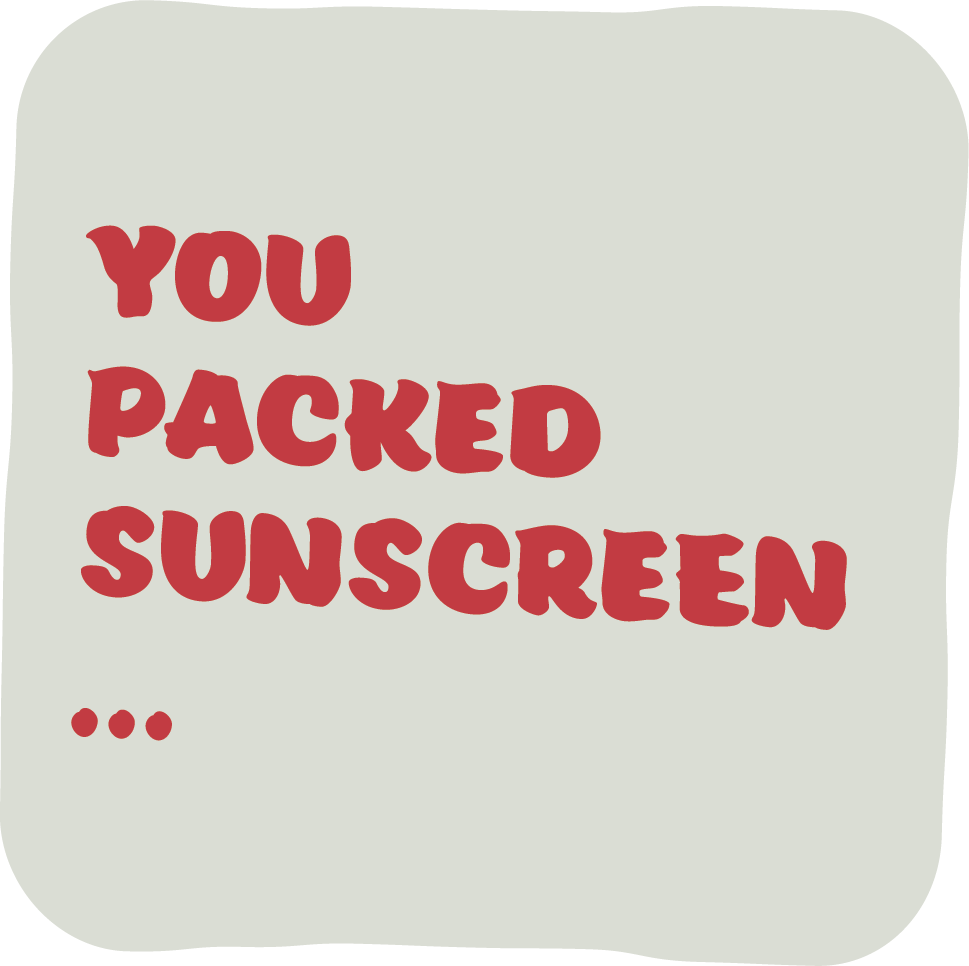 You packed sunscreen